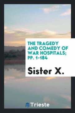 The Tragedy and Comedy of War Hospitals; pp. 1-184 - X., Sister