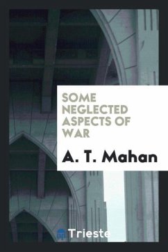 Some Neglected Aspects of War - Mahan, A. T.