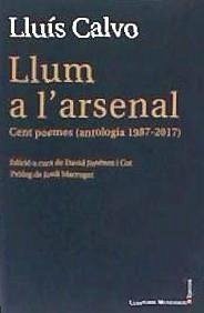 Llum a l'arsenal : Cent poemes (antologia 1987-2017) - Calvo, Lluís; Calvo Guardiola, Lluís