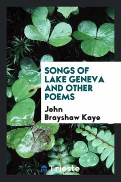 Songs of Lake Geneva and Other Poems - Kaye, John Brayshaw