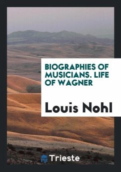 Biographies of Musicians. Life of Wagner - Nohl, Louis