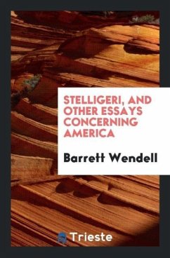 Stelligeri, and Other Essays Concerning America - Wendell, Barrett