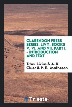 Clarendon Press Series. Livy, Books V, VI, and VII. Part I. - Introduction and Text - Livius, Titus; Cluer, A. R.; Matheson, P. E.