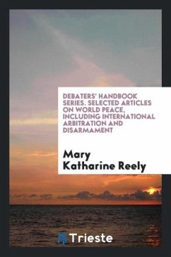 Debaters' Handbook Series. Selected Articles on World Peace, Including International Arbitration and Disarmament - Reely, Mary Katharine