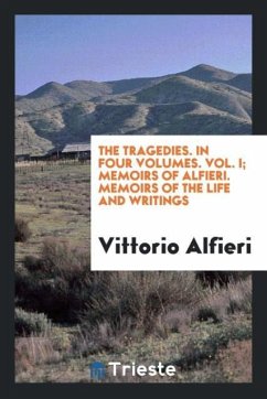 The Tragedies. In Four Volumes. Vol. I; Memoirs of Alfieri. Memoirs of the Life and Writings - Alfieri, Vittorio