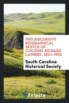 This Discursive Biographical Sketch of Colonel Richard Lathers, 1841-1902 - Historical Society, South Carolina