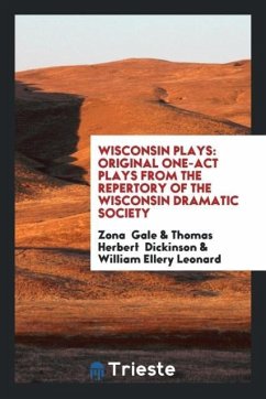Wisconsin Plays - Gale, Zona; Dickinson, Thomas Herbert; Leonard, William Ellery