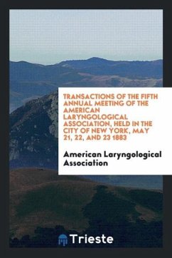 Transactions of the Fifth Annual Meeting of the American Laryngological Association, Held in the City of New York, May 21, 22, and 23 1883 - Association, American Laryngological