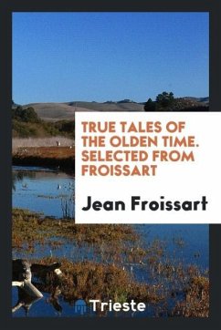 True Tales of the Olden Time. Selected from Froissart