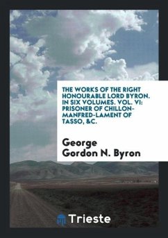 The Works of the Right Honourable Lord Byron. In Six Volumes. Vol. VI