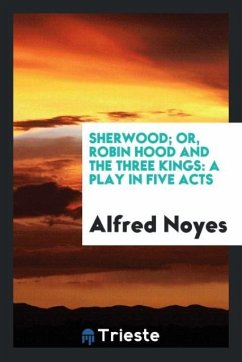 Sherwood; Or, Robin Hood and the Three Kings - Noyes, Alfred