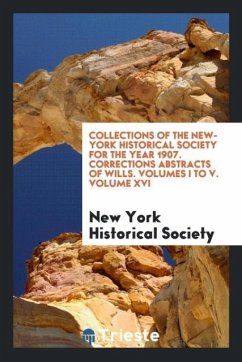 Collections of The New-York Historical Society for the Year 1907. Corrections Abstracts of Wills. Volumes I to V. Volume XVI