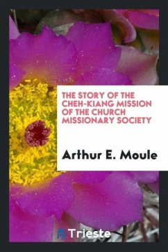 The Story of the Cheh-Kiang Mission of the Church Missionary Society - Moule, Arthur E.