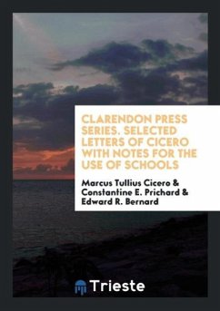 Clarendon Press Series. Selected Letters of Cicero with Notes for the Use of Schools - Cicero, Marcus Tullius; Prichard, Constantine E.; Bernard, Edward R.