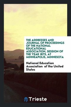 The Addresses and Journal of Proceedings of the National Educational Association, Session of the Year 1875, at Minneapolis, Minnesota - of the United States, National Education