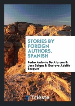 Stories by Foreign Authors. Spanish - Alarcon, Pedro Antonio De; Selgas, Jose; Becquer, Gustavo Adolfo