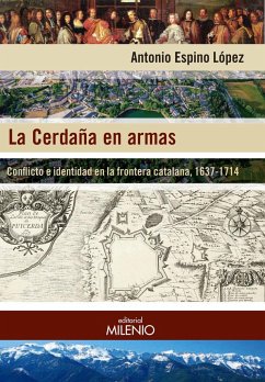 La Cerdaña en armas : conflicto e identidad en la frontera catalana, 1637-1714 - Espino López, Antonio