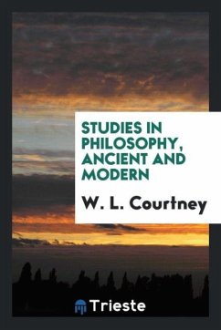 Studies in Philosophy, Ancient and Modern - Courtney, W. L.