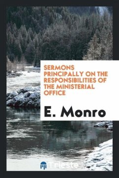 Sermons Principally on the Responsibilities of the Ministerial Office - Monro, E.