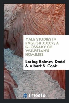 Yale Studies in English XXXV; A Glossary of Wulfstan's Homilies - Dodd, Loring Holmes; Cook, Albert S.