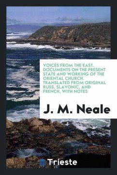 Voices from the East. Documents on the Present State and Working of the Oriental Church. Translated from Original Russ, Slavonic, and French, with Notes - Neale, J. M.