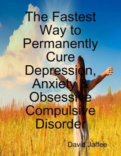 The Fastest Way to Permanently Cure Depression, Anxiety & Obsessive Compulsive Disorder (eBook, ePUB) - Jaffee, David