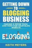 Getting Down To Blogging Business: Finding A Niche Topic And Host For Your Blog Website (eBook, ePUB)