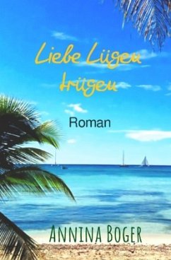 Annina Boger Romance Liebesromane / Liebe Lügen trügen - Boger, Annina