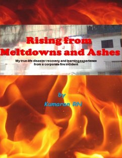 Cover Rising from Meltdowns and Ashes: My True Life Disaster Recovery and Learning Experience from a Corporate Fire Incident (eBook, ePUB)
