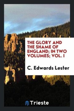 The Glory and the Shame of England; In Two Volumes; Vol. I - Lester, C. Edwards