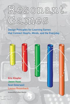 Resonant Games - Klopfer, Eric (Professor and Director of the MIT Scheller Teacher Ed; Haas, Jason (PhD Candidate, Massachusetts Institute of Technology); Osterweil, Scot (Creative Director, The Education Arcade and MIT Gam