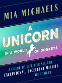 A Unicorn in a World of Donkeys: A Guide to Life for All the Exceptional, Excellent Misfits Out There