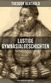 Lustige Gymnasialgeschichten von Theodor Berthold (19 Geschichten in einem Band) (eBook, ePUB)