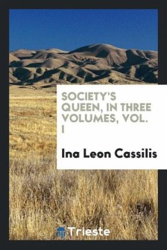 Society's Queen, in Three Volumes, Vol. I - Cassilis, Ina Leon