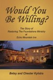 Would You Be Willing?: The Story of Restoring The Foundations at Echo Mountain Inn