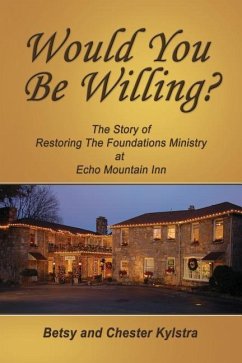 Would You Be Willing?: The Story of Restoring The Foundations at Echo Mountain Inn - Kylstra, Betsy; Kylstra, Chester