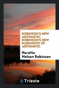 Robinson's New Arithmetic. Robinson's New Rudiments of Arithmetic - Robinson, Horatio Nelson