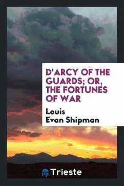 D'Arcy of the Guards; Or, the Fortunes of War - Shipman, Louis Evan