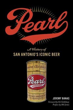 Pearl: A History of San Antonio's Iconic Beer - Banas, Jeremy