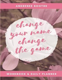 Change Your Name, Change The Game: Workbook and Daily Planner - Andrenee, Boothe