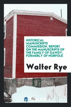 Historical Manuscripts Commission. Report on the Manuscripts of the Family of Gawdy, Formerly of Norfolk - Rye, Walter