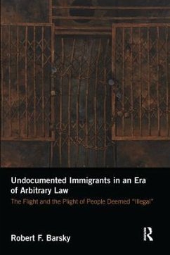 Undocumented Immigrants in an Era of Arbitrary Law - Barsky, Robert