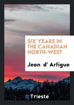 Six Years in the Canadian North-West - D' Artigue, Jean
