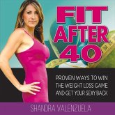 Fit After 40: Proven Ways to Win the Weight Loss Game and Get Your Sexy Back Volume 1