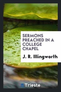 Sermons Preached in a College Chapel - Illingworth, J. R.