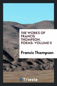 The Works of Francis Thompson. Poems - Thompson, Francis