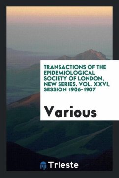 Transactions of the Epidemiological Society of London, New Series. Vol. XXVI, Session 1906-1907 - Various