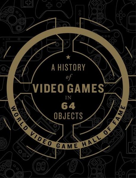 A History of Video Games in 64 Objects A History of Video Games in 64 Objects