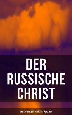 Der russische Christ: Eine Auswahl der russischen Klassiker (eBook, ePUB) - Dostojewski, Fjodor Michailowitsch; Tolstoi, Leo; Leskow, Nikolai; Sologub, Fjodor; Tschechow, Anton Pavlovich; Turgenjew, Iwan