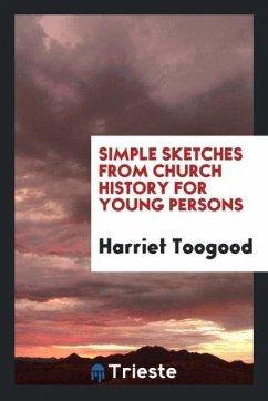 Simple Sketches from Church History for Young Persons - Toogood, Harriet